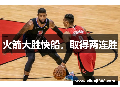 火箭大胜快船，取得两连胜