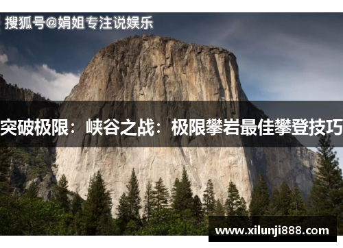 突破极限：峡谷之战：极限攀岩最佳攀登技巧