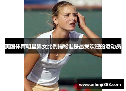 美国体育明星男女比例揭秘谁是最受欢迎的运动员