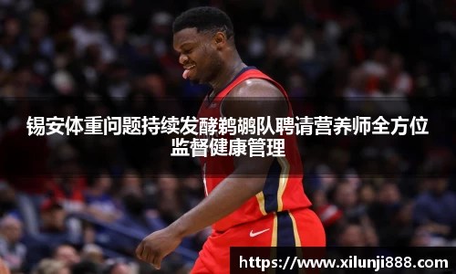锡安体重问题持续发酵鹈鹕队聘请营养师全方位监督健康管理